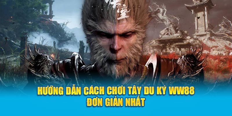 Hướng Dẫn Cách Chơi Tây Du Ký WW88 Đơn Giản Nhất 1 huong-dan-cach-choi-tay-du-ky-ww88-don-gian-nhat