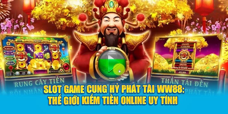 Slot Game Cung Hỷ Phát Tài WW88 1 slot-game-cung-hy-phat-tai-ww88-the-gioi-kiem-tien-online-uy-tin