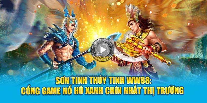 Sơn Tinh Thủy Tinh WW88: Cổng Game Nổ Hũ Xanh Chín Nhất Thị Trường 1 son-tinh-thuy-tinh-ww88-cong-game-no-hu-xanh-chin-nhat-thi-truong